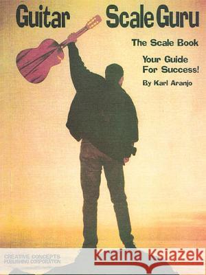 Guitar Scale Guru: The Scale Book: Your Guide for Success! Karl Aranjo Karl Aranjo 9781569221860 Creative Concepts