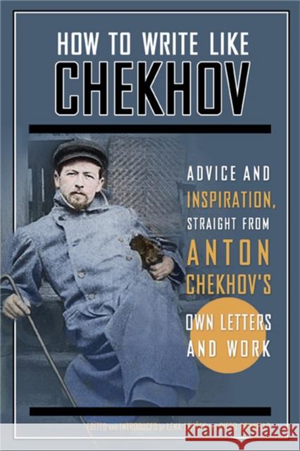 How to Write Like Chekhov: Advice and Inspiration, Straight from His Own Letters and Work Piero Brunello Lena Lencek 9781569242599 Marlowe & Company