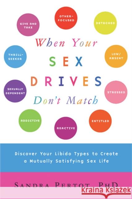 When Your Sex Drives Don't Match: Discover Your Libido Types to Create a Mutually Satisfying Sex Life Sandra Pertot 9781569242711 Marlowe & Company