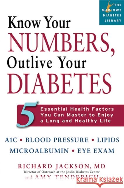 Know Your Numbers, Outlive Your Diabetes: 5 Essential Health Factors You Can Master to Enjoy a Long and Healthy Life Jackson, Richard 9781569242728 Marlowe & Company
