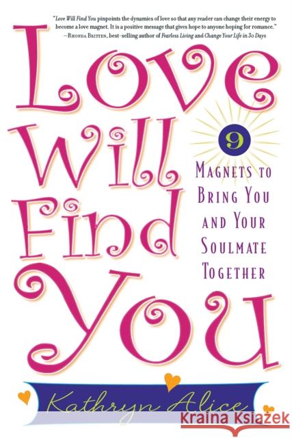 Love Will Find You: 9 Magnets to Bring You and Your Soulmate Together Kathryn Alice 9781569242773 Marlowe & Company