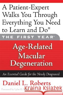 The First Year: Age-Related Macular Degeneration: An Essential Guide for the Newly Diagnosed Daniel L. Roberts Lylas G. Mogk 9781569242865 Marlowe & Company