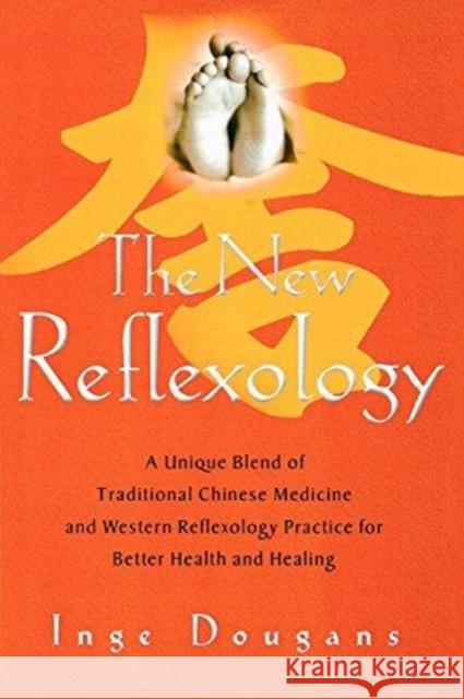 The New Reflexology: A Unique Blend of Traditional Chinese Medicine and Western Reflexology Practice for Better Health and Healing Inge Dougans 9781569242896 Marlowe & Company