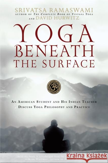 Yoga Beneath the Surface: An American Student and His Indian Teacher Discuss Yoga Philosophy and Practice Srivatsa Ramaswami David Hurwitz 9781569242940 Marlowe & Company