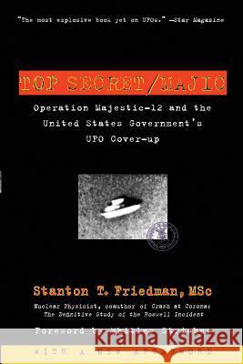 Top Secret/Majic: Operation Majestic-12 and the United States Government's UFO Cover-Up Friedman, Stanton T. 9781569243428