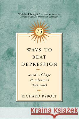 75 Ways to Beat Depression: Words of Hope and Solutions that Work Rybolt, Richard 9781569243572 Marlowe & Company
