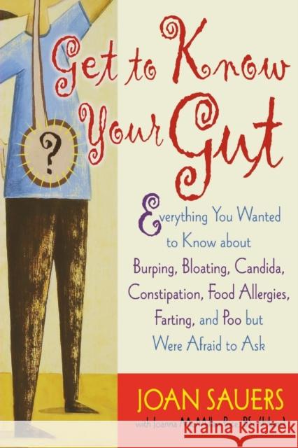 Get to Know Your Gut: Everything You Wanted to Know about Burping, Bloating, Candida, Constipation, Food Allergies, Farting, and Poo Joan Sauers Joanna McMillan-Price 9781569243701 Marlowe & Company