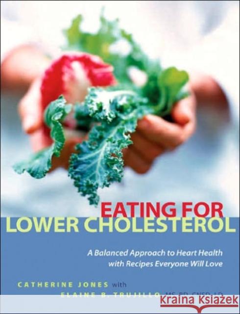 Eating for Lower Cholesterol: A Balanced Approach to Heart Health with Recipes Everyone Will Love Jones, Catherine 9781569243763 Marlowe & Company