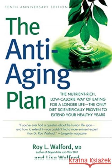 The Anti-Aging Plan: The Nutrient-Rich, Low-Calorie Way of Eating for a Longer Life--The Only Diet Scientifically Proven to Extend Roy L. Walford Lisa Walford 9781569243831 Marlowe & Company