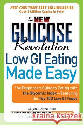 The New Glucose Revolution Low GI Eating Made Easy: The Beginner's Guide to Eating with the Glycemic Index-Featuring the Top 100 Low GI Foods Jennie Brand-Miller Kaye Foster-Powell Philippa Sandall 9781569243855 Marlowe & Company