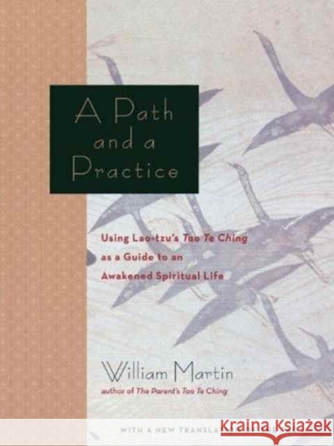 A Path and a Practice: Using Lao Tzu's Tao Te Ching as a Guide to an Awakened Spiritual Life William Martin 9781569243909 Marlowe & Company
