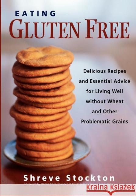 Eating Gluten Free: Delicious Recipes and Essential Advice for Living Well Without Wheat and Other Problematic Grains Stockton, Shreve 9781569243930 Marlowe & Company