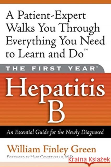 The First Year: Hepatitis B: An Essential Guide for the Newly Diagnosed William Finley Green Hari Conjeevaram 9781569245330 