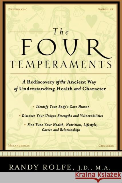 The Four Temperaments: A Rediscovery of the Ancient Way of Understanding Health and Character Randy Rolfe 9781569245620