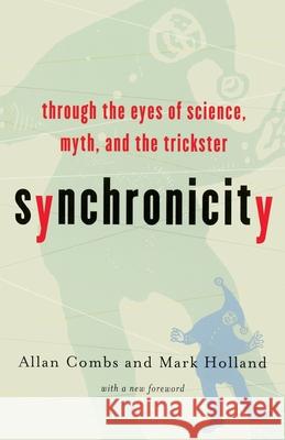 Synchronicity: Through the Eyes of Science, Myth, and the Trickster Mark Holland, Allan Combs, Robin Robertson, Allan Combs, Mark Holland, Robin Robertson 9781569245996