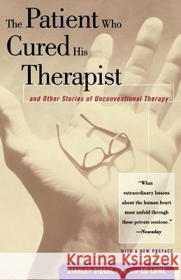 The Patient Who Cured His Therapist: And Other Stories of Unconventional Therapy Stanley Siegel Ed Lowe Stanley Siegel 9781569246856