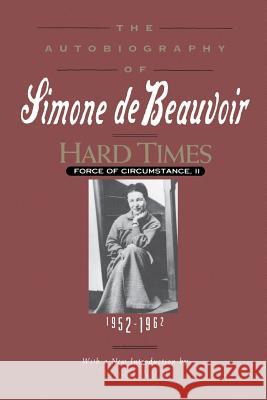 Hard Times: Force of Circumstance, Volume II: 1952-1962 (the Autobiography of Simone de Beauvoir) Simone d 9781569249550 Marlowe & Company