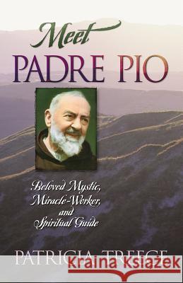 Meet Padre Pio: Beloved Mystic, Miracle Worker, and Spiritual Guide Patricia Treece 9781569552490 Charis Books