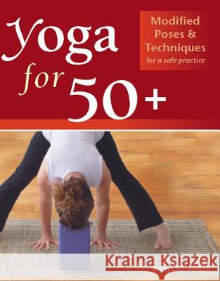 Yoga for 50+: Modified Poses and Techniques for a Safe Practice Rosen, Richard 9781569754139 Ulysses Press
