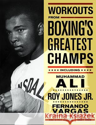 Workouts from Boxing's Greatest Champs: Incluing Muhammad Ali, Roy Jones Jr., Fernando Vargas, and Other Legends Gary Todd 9781569754436