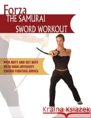 Forza the Samurai Sword Workout: Kick Butt and Get Buff with High-Intensity Sword Fighting Moves Montagnani, Ilaria 9781569754788 Ulysses Press