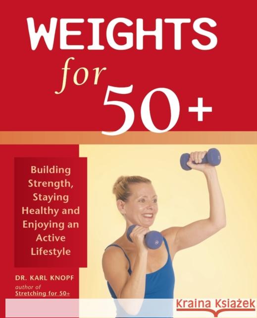 Weights for 50+: Building Strength, Staying Healthy and Enjoying an Active Lifestyle Knopf, Karl 9781569755112