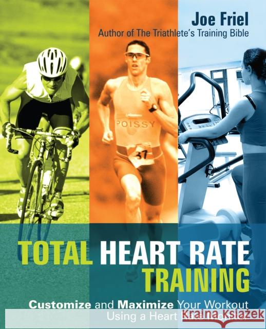 Total Heart Rate Training: Customize and Maximize Your Workout Using a Heart Rate Monitor Friel, Joe 9781569755624