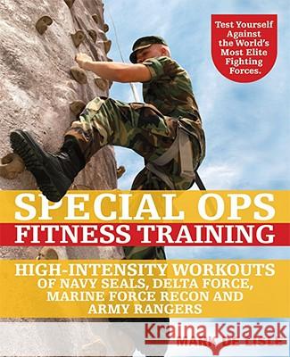 Special Ops Fitness Training: High-Intensity Workouts of Navy Seals, Delta Force, Marine Force Recon and Army Rangers Mark D 9781569755822