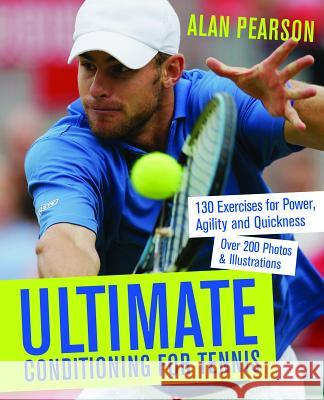 Ultimate Conditioning For Tennis: 130 Exercises for Power, Agility and Quickness Alan Pearson 9781569756096 Amorata Press