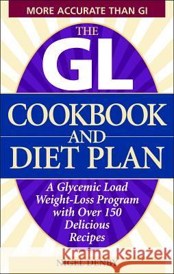 The Gl Cookbook And Diet Plan: A Glycemic Load Weight-Loss Program with Over 150 Delicious Recipes Nigel Denby 9781569756119 Amorata Press