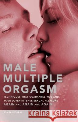 Male Multiple Orgasm: Techniques That Guarantee You and Your Lover Intense Sexual Pleasure Again and Again and Again Pokras, Somraj 9781569756256 Amorata