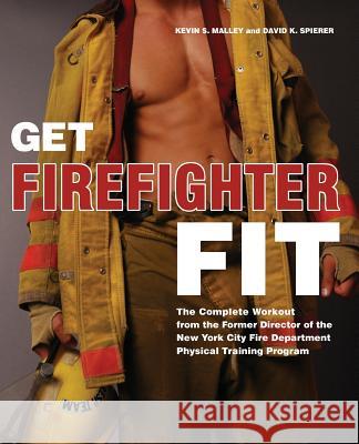 Get Firefighter Fit: The Complete Workout from the Former Director of the New York City Fire Department Physical Training Kevin S. Malley David K. Spierer 9781569756263
