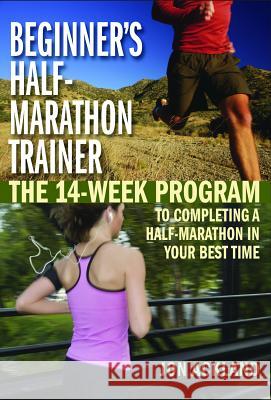 Beginner's Half-Marathon Trainer: The 14-Week Program to Completing a Half-Marathon in Your Best Time Jon Ackland 9781569756362 Ulysses Press