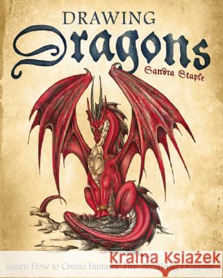 Drawing Dragons: Learn How to Create Fantastic Fire-Breathing Dragons Staple, Sandra 9781569756416
