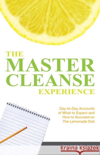 The Master Cleanse Experience: Day-To-Day Accounts of What to Expect and How to Succeed on the Lemonade Diet Woloshyn, Tom 9781569757086 Ulysses Press