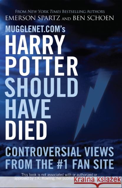 Mugglenet.com's Harry Potter Should Have Died: Controversial Views from the #1 Fan Site Spartz, Emerson 9781569757116 Ulysses Press