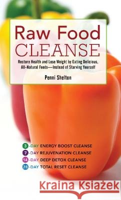 Raw Food Cleanse: Restore Health and Lose Weight by Eating Delicious, All-Natural Foods ? Instead of Starving Yourself Shelton, Penni 9781569757420