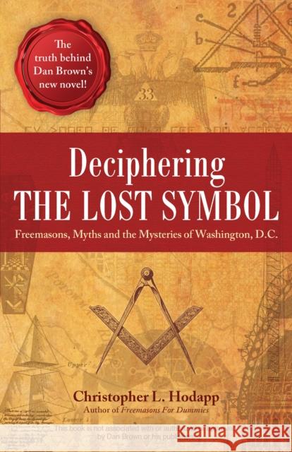 Deciphering The Lost Symbol: Freemasons, Myths and the Mysteries of Washington, D.C. Christopher Hodapp 9781569757734 Ulysses Press