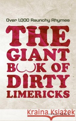 Giant Book of Dirty Limericks: Over 1,000 Raunchy Rhymes Swale, Rudy A. 9781569758137 Ulysses Press