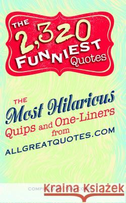 The 2,320 Funniest Quotes: The Most Hilarious Quips and One-Liners from allgreatquotes.com Tom Corr 9781569759752 Amorata Press