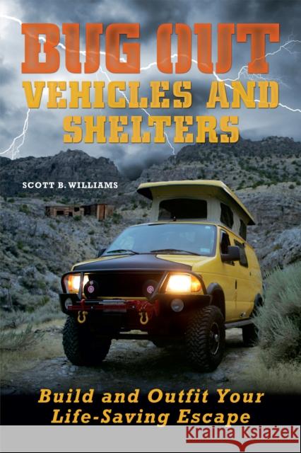 Bug Out Vehicles and Shelters: Build and Outfit Your Life-Saving Escape Williams, Scott B. 9781569759790 Ulysses Press