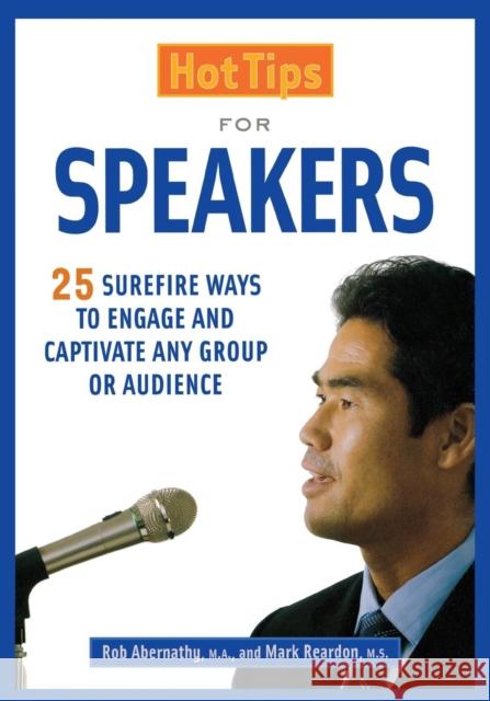 Hot Tips for Speakers: Surefire Ways to Engage and Captivate Any Group or Audience Reardon, Mark 9781569761441