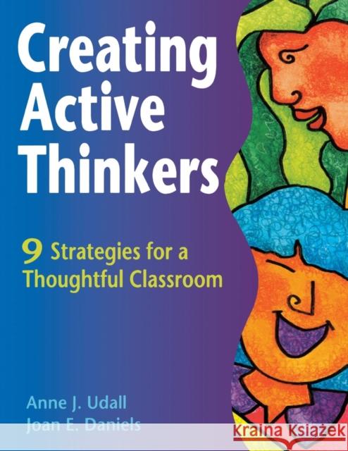 Creating Active Thinkers: 9 Strategies for a Thoughtful Classroom Udall, Anne J. 9781569761489 Zephyr Press (AZ)
