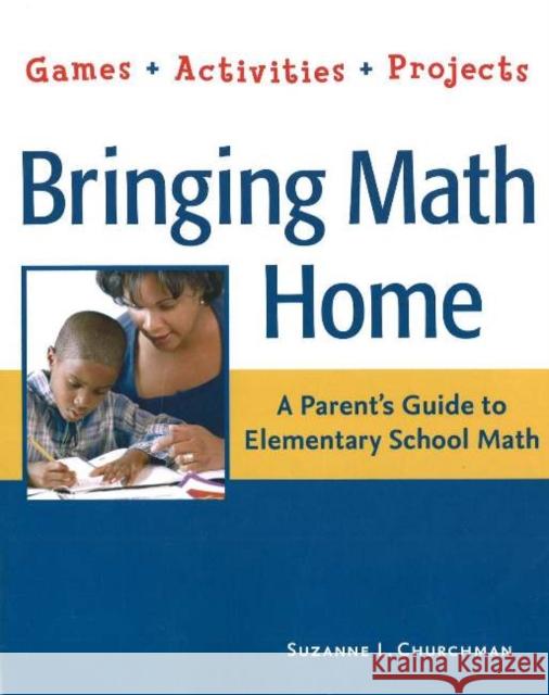 Bringing Math Home: A Parents' Guide to Elementary School Math: Games, Activities, Projects Suzanne L. Churchman 9781569762035 Zephyr Press (AZ)