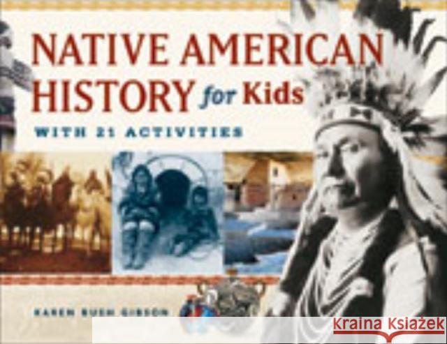 Native American History for Kids: With 21 Activities Karen Bush Gibson 9781569762806 Chicago Review Press