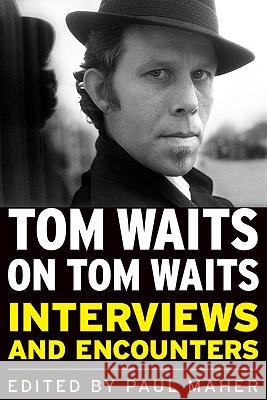 Tom Waits on Tom Waits: Interviews and Encounters Paul, Jr. Maher 9781569763124