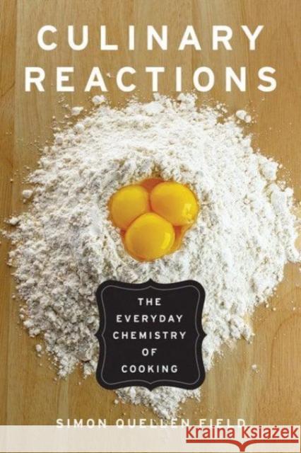 Culinary Reactions: The Everyday Chemistry of Cooking Simon Quellen Field 9781569767061 Chicago Review Press