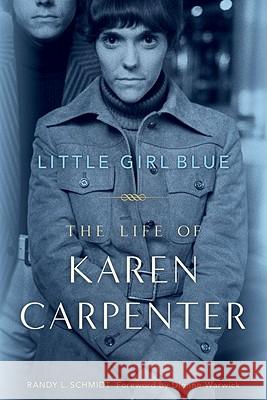 Little Girl Blue: The Life of Karen Carpenter Randy L. Schmidt Dionne Warwick 9781569768181 Chicago Review Press