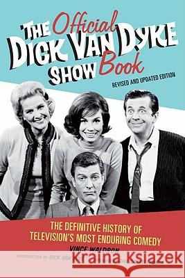 The Official Dick Van Dyke Show Book: The Definitive History of Television's Most Enduring Comedy Vince Waldron Dan Castellaneta Dick Va 9781569768396 Chicago Review Press