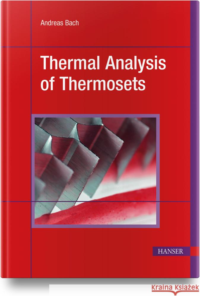 Thermal Analysis of Thermosets Andreas Bach 9781569903841 Hanser Publications
